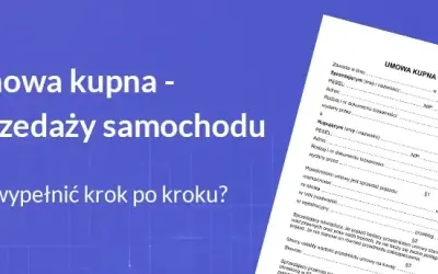 Umowa kupna-sprzedaży auta: Twój bezpieczny przewodnik krok po kroku